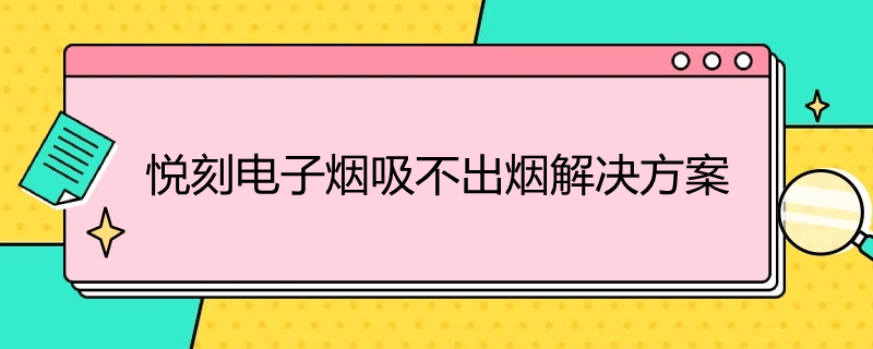 悦刻电子烟吸不出烟解决方案